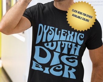 Dyslexic with Dig Bick Tee | Funny Dyslexia Shirt | Witty, Hilarious T-Shirt