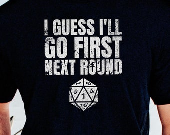 Guess I'll Go First Next Round D&D Unisex T-Shirt, DnD Shirt, Gift for Geeks, Gift for Gamers, Cool Shirt for Fantasy TTRPG Fans