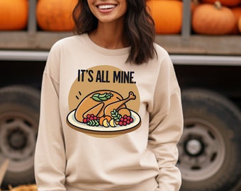 It's All Mine Thanksgiving Dinner Womens Sweatshirt, Family Gift, Gifts For Mom or Daughter