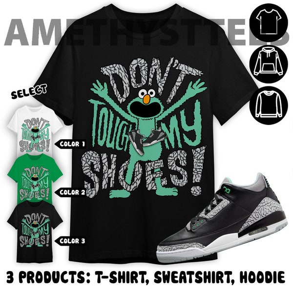 Jordan 3 Green Glow Unisex Color T-Shirt, Sweatshirt, Hoodie, Dont Touch My Shoes, Shirt In Irish Green To Match Sneaker