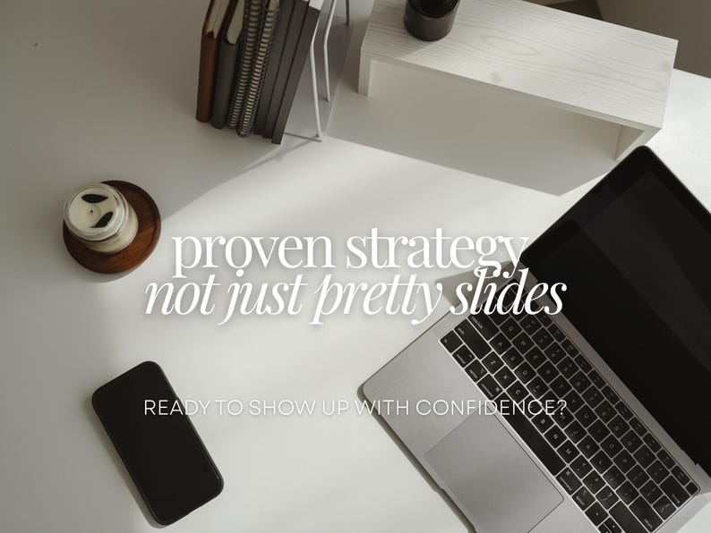 May include: Overhead shot of a workspace with a laptop, smartphone, notebooks, and a candle. The text "proven strategy not just pretty slides" is displayed, along with the phrase "READY TO SHOW UP WITH CONFIDENCE?"