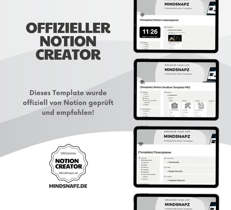 May include: A white and gray graphic with the text "OFFIZIELLER NOTION CREATOR" in black. The text "Dieses Template wurde offiziell von Notion gepr&uuml;ft und empfohlen!" is also in black. A white circle with a black border contains the text "Offizieller NOTION CREATOR MindSnapz.de". The text "MINDSNAPZ.DE" is in black. Four screenshots of a tablet screen are shown. Each screen has a blue header with the text "ORGANIZE YOUR LIFE MINDSNAPZ Professionelle Notion Templates" in white. The first screen shows the text "(Template) Notion Lebensplaner" and the time "11:26". The second screen shows the text "(Template) Notion Studium Template PRO". The third screen shows the text "(Template) Finanzplaner". The fourth screen shows the text "(Template) Notion Templates".