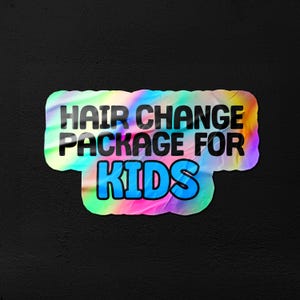 May include: A sticker with the text "HAIR CHANGE PACKAGE FOR KIDS" in a bold, outlined font. The text is on a colorful, iridescent background with shades of blue, pink, yellow, and green. The sticker is set against a black textured background.