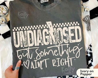 Undiagnosed But Something Still Ain't Right Shirt, COMFORT COLORS® Funny Mom Gift