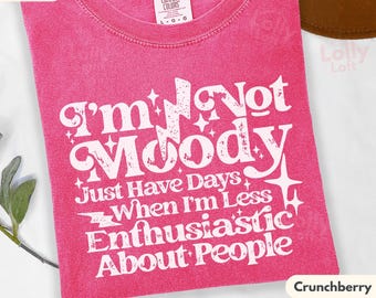I’m Not Moody Shirt, COMFORT COLORS®, Less Enthusiastic About People Tee, Funny Introvert T-Shirt, Sarcastic Graphic Tee