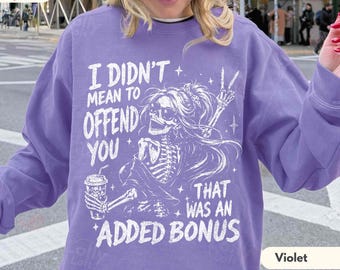 I Didn’t Mean to Offend You Sweatshirt, Sarcastic Skeleton Crewneck, Funny Sassy Quote Sweater, Dark Humor Gift
