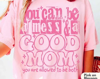 You Can Be A Mess Shirt Comfort Colors® Funny Sassy Good Mom Shirt Positive Mom Life Shirt Bit Of A Mess Mothers Day Gift Oversized Tee