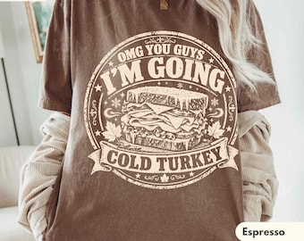 OMG You Guys I’m Going Cold Turkey Shirt, COMFORT COLORS®, Funny Thanksgiving Tee, Turkey Sandwich T-Shirt, Thanksgiving Humor Gift