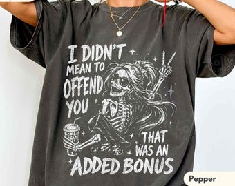 I Didn’t Mean to Offend You Shirt, Funny Sarcastic Skeleton Tee, Sassy Humor Graphic Shirt, Comfort Colors