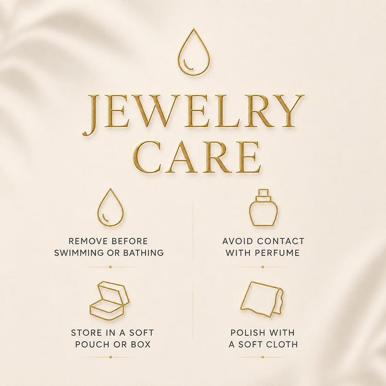 May include: A gold-toned informational graphic titled JEWELRY CARE with a central water drop icon. It features four sections with icons and text: remove before swimming or bathing, avoid contact with perfume, store in a soft pouch or box, and polish with a soft cloth.
