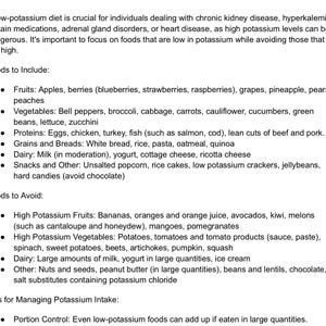 May include: A list of foods to include and avoid on a low-potassium diet. The list includes fruits, vegetables, proteins, grains, dairy, and snacks. It also includes a list of high-potassium fruits and vegetables to avoid.