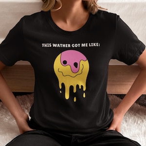 This Weather Got Me Like Unisex T-shirt, Unique Gift, Fun Fashion, Funny Shirt, Tiktok Funny Shirt, Meme Clothes, Best unisex shirt gift