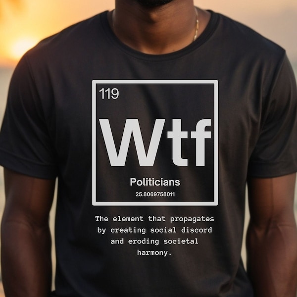 Funny WTF the 119th Element T-Shirt, WTF Politicians Element Shirt, Political Science Shirt, Funny Election Shirt, Woke Politician Shirt