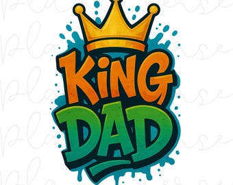 King Dad PNG, Fathers Day PNG, Gift for Dad, Dad Clipart, Sublimation, Fathers Day Gift, Dad Graffiti Png, Father Graffiti Png, DTF Png File
