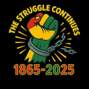 Op de afbeelding: Een afbeelding op een zwarte achtergrond met een gebalde vuist in de kleuren rood, geel en groen, met een ketting en de tekst "THE STRUGGLE CONTINUES" en "1865-2025" in geel en rood.