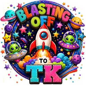 May include: A circular space-themed graphic featuring the text BLASTING OFF TO TK. The design includes a central white and red rocket, two green aliens in flying saucers, colorful planets, and various stars set against a dark blue starry background.