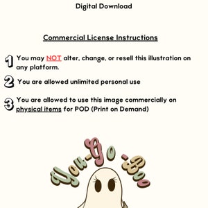 May include: A digital download commercial license instruction graphic with a ghost illustration. The ghost is white with black eyes and a pink, green, and brown text bubble that says "You-Go-Boo". The text says "You may NOT alter, change, or resell this illustration on any platform. You are allowed unlimited personal use. You are allowed to use this image commercially on physical items for POD (Print on Demand)"