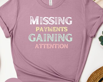 Missing Payments Sarcastic Tee: Funny Quote Shirt