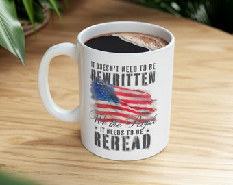 It Doesn't Need To Be Rewritten It Needs To Be Reread Mug, 1776 Coffee Mug, American Constitution 1776, Vintage USA Flag 1776, We The People