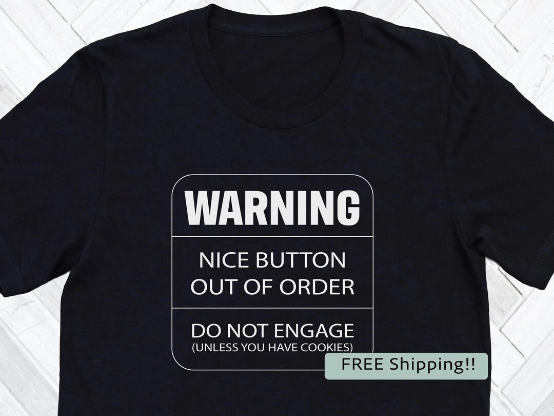 T-shirt Warning - Nice Button Out of Order - Do Not Engage Unless You ...