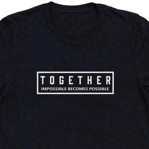 Together Impossible Becomes Possible Unisex T-Shirt Positive Text Shirt Together We Can Shirt Come Together Commentary Shirt Unity Shirt