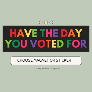 Have the Day You Voted For, Bumper Sticker, Car Magnet, Anti-Trump, Political Stickers, Stickers and Magnets,Voting Rights Sarcastic Sticker