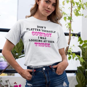Don&#39;t Flatter Yourself Cowboy, I Was Looking At Your Truck - Graphic Tee | Unisex Heavy Cotton Tee