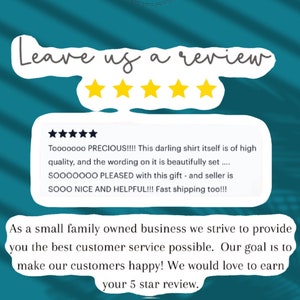 May include: A teal background with a white speech bubble that says "Leave us a review". Five gold stars are above the speech bubble. A white speech bubble with a customer review is below the stars. The review says "Tooooooo PRECIOUS!!!! This darling shirt itself is of high quality, and the wording on it is beautifully set .... SOOOOOOO PLEASED with this gift - and seller is SOOO NICE AND HELPFUL!!! Fast shipping too!!!". Below the review is another white speech bubble that says "As a small family owned business we strive to provide you the best customer service possible. Our goal is to make our customers happy! We would love to earn your 5 star review.". The text "@BoostedXStore" is at the bottom of the image.