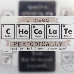 May include: A white sticker with the text "I need periodically (and by that I mean every day)" and a graphic of five chemical element boxes with the symbols C, Ho, Co, La, and Te.