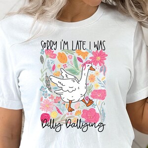 Sorry I&#39;m Late I Was Dilly Dallying Goose Shirt, Floral Goose Shirt, Sarcastic Retro Shirt, Funny Mama Shirt, Boho Floral,Preppy Girly Shirt