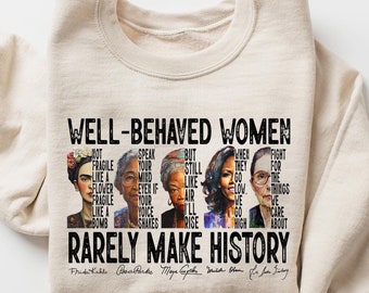 Well Behaved Women Rarely Make History Shirt, Feminist Shirt, Female Empowerment, Strong Women Shirt,Womens Rights Shirt,Empowered Women Tee