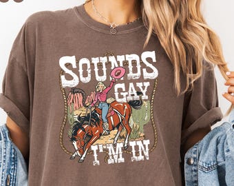 Comfort Colors® SOUNDS GAY Im In Shirt, Lesbian Cowgirl Tee, Lesbian Pride Tshirt, Queer Western Shirt, LGBTQ Sweatshirt, Gay Pride T-shirt