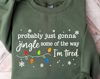 Christmas Jingle Song Sweatshirt, Probably Just Gonna Jingle Some Of The Way I'm Tired Christmas tShirt,Funny Holiday Shirt,Xmas Long Sleeve