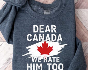 Dear Canada We Hate Him Too Shirt, Canadian Independence Shirt, Gift for Democrats, Funny Canada Shirt, Canadian Gifts, Anti Trump Shirt