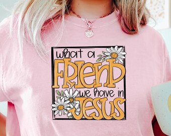 What a Friend We Have in Jesus Shirt, Christian Tee, Christian T-Shirt, Jesus Lovers Gift, Baptism Gift, Women's Bible Sweatshirt, Faith Tee