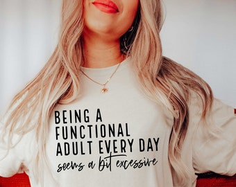 Being A Functional Adult Everyday Seems A Bit Excessive Sweatshirt, Adult Humor Sweater, Day Drinking Shirt, Sarcastic Shirt, Funny Saying