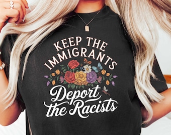 Keep the Immigrants Deport the Racists Shirt, No Human is Illegal Tee, Antiracist Tshirt, Pro Immigrant Top, Immigration Social Justice Gift