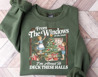 Funny Christmas Sweatshirt: From The Windows to the Walls I'm About to Deck These Halls Tee Shirt, Womens Holiday Party Hoodie, Xmas Gift