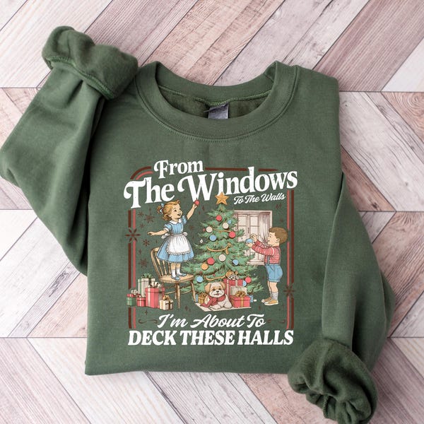 Funny Christmas Sweatshirt: From The Windows to the Walls I'm About to Deck These Halls Tee Shirt, Womens Holiday Party Hoodie, Xmas Gift