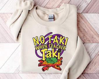 No Taki When Teacher Taki, Funny Teacher Sweatshirt, Teacher Appreciation Gift, Teacher Love Sweater, Gift For Teacher, Teacher Sweatshirt