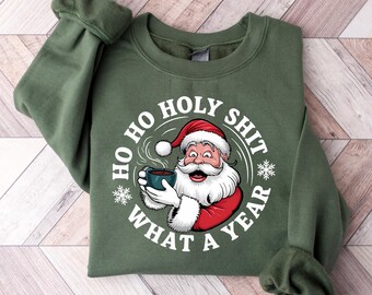 Ho Ho Holy Shit Sweatshirt, What a Year Tshirt, Funny Christmas shirt, Funny Santa Tee, Sarcastic Santa, Happy Holidays, Santa Clause Gift