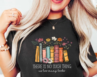 There Is No Such Thing As Too Many Books Shirt, Reading Book Lover Shirt, Librarian Shirt, Book Lover Gift, Bibliophile Shirt, Blogger Shirt