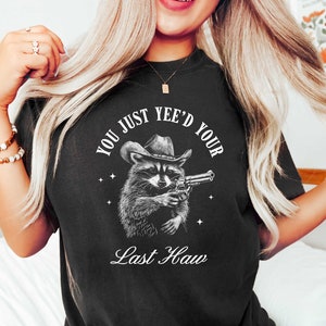You Just Yee&#39;d Your Last Haw Shirt, Funny Cowboy Shirt, Western Graphic Tee, Country Shirt, Cowgirl Shirt, Trendy Western Shirt, Rodeo Shirt