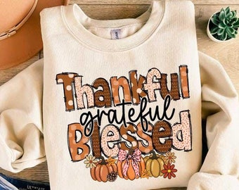 Thankful Sweatshirt, Thanksgiving Sweatshirt, Thankful Grateful Blessed Shirt,Thanksgiving Shirt, Thankful Blessed Shirt, Fall Gift, Pumpkin