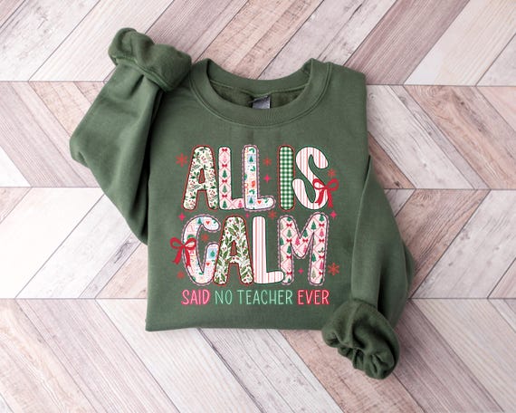 Teacher Christmas Sweatshirt, Christmas Teacher Tshirt Gift, Funny Teacher Tee, Holiday Teacher Shirt, All Is Calm Said No Teacher Ever Tee