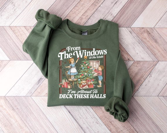 Funny Christmas Sweatshirt: From The Windows to the Walls I'm About to Deck These Halls Tee Shirt, Womens Holiday Party Hoodie, Xmas Gift