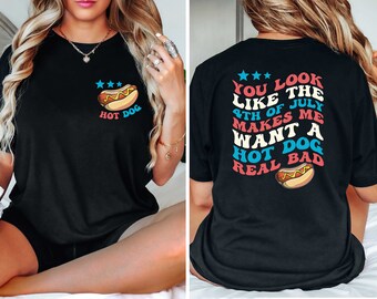 Independence Day Tee, Funny 4th July Shirt, Hot Dog Lover Shirt, You Look Like The 4th Of July, Makes Me Want A Hot Dog Real Bad Shirt,