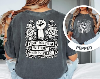 Comfort Colors®Fight For Those Without Your Privilege Shirt, Human's Rights T-shirt,FDT Resist Shirt, Feminist shirt,Anti Trump and Musk
