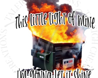 Dieses kleine Licht Von mir, ich werde es leuchten lassen, PNG, Humor PNG, Lustig, Dumpster Fire PNG, Nur digitales Bild - 2 Versionen