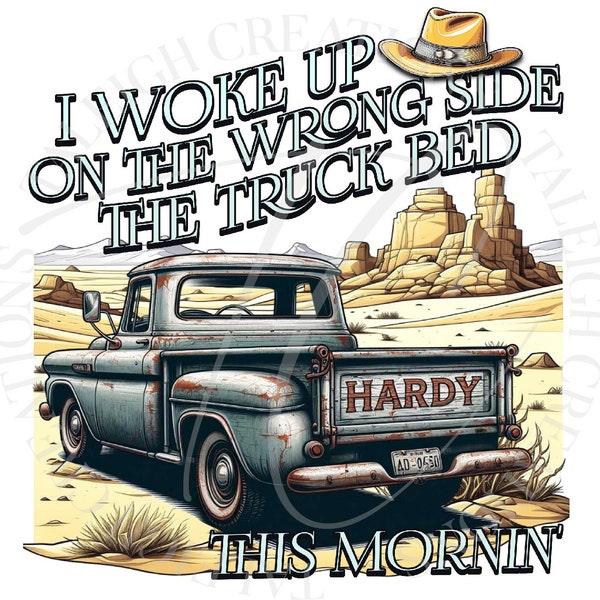 Woke up on the wrong side of the truck bed, Country Music PNG Digital Image Only